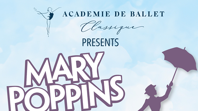Acadmeie de Ballet Classique Presents: "Mary Poppins," Sponsored by Wolf Construction and Development