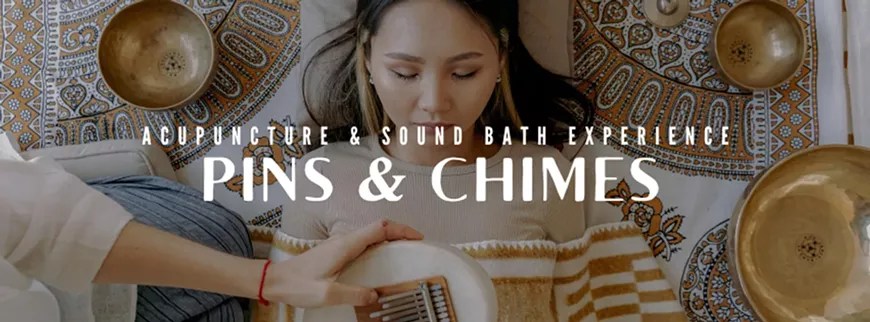 PINS AND CHIMES: ACUPUNCTURE & SOUND BATH EXPERIENCE