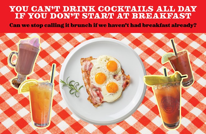 You Can’t Drink Cocktails All Day  if You Don’t Start at Breakfast