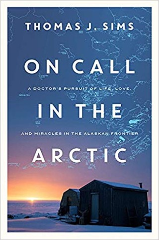 Author Event: On Call in the Arctic: A Doctor's Pursuit of Life, Love, and Miracles in the Alaskan Frontier by Thomas Sims